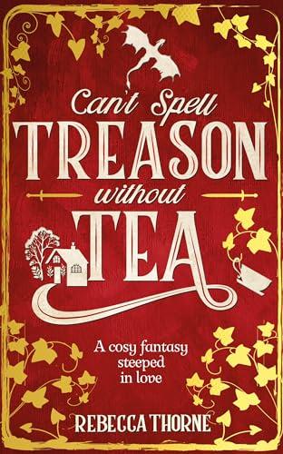 Can't Spell Treason Without Tea: A Cosy Fantasy Steeped In Love (Tomes & Tea)