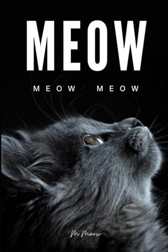 Meow: 100 pages of "Meow" entirely filled with the word "meow" - written by cat, for cats and cats enthusiasts