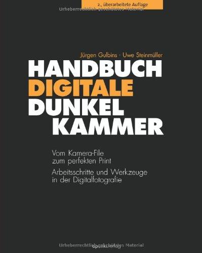 Handbuch Digitale Dunkelkammer: Vom Kamera-File zum perfekten Print: Arbeitsschritte und Werkzeuge in der Digitalfotografie