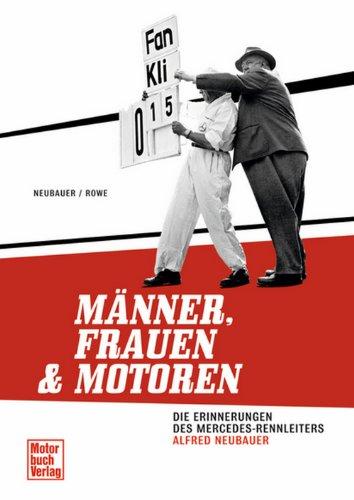 Männer, Frauen und Motoren: Die Erinnerungen des Mercedes-Rennleiters Alfred Neubauer