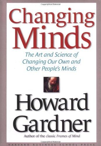 Changing Minds: The Art and Science of Changing Our Own and Other People's Minds (Leadership for the Common Good)