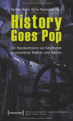 History Goes Pop: Zur Repräsentation von Geschichte in populären Medien und Genres