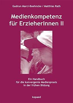 Medienkompetenz für ErzieherInnen II: Ein Handbuch für die konvergente Medienpraxis in der frühen Bildung