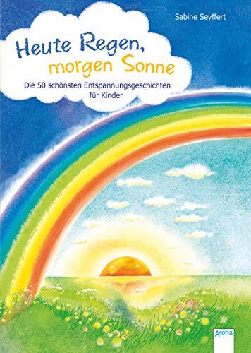 Heute Regen, morgen Sonne: Die 50 schönsten Entspannungsgeschichten für Kinder