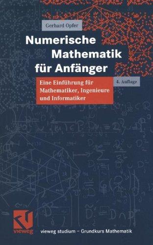 Numerische Mathematik für Anfänger: Eine Einführung für Mathematiker, Ingenieure und Informatiker (vieweg studium; Grundkurs Mathematik)