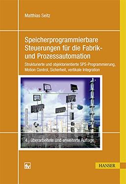 Speicherprogrammierbare Steuerungen für die Fabrik- und Prozessautomation: Strukturierte und objektorientierte SPS-Programmierung, Motion Control, Sicherheit, vertikale Integration