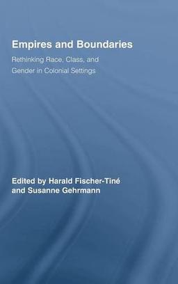 Empires and Boundaries: Race, Class, and Gender in Colonial Settings (Routledge Studies in Cultural History, Band 9)