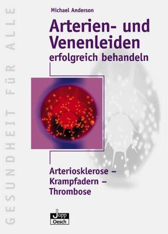 Arterien- und Venenleiden erfolgreich behandeln: Arteriosklerose, Krampfadern, Thrombose