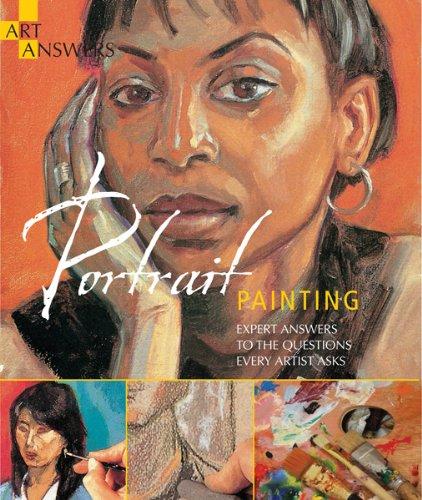 Portrait Painting: Expert Answers to Questions Every Artist Asks (Art Answers)