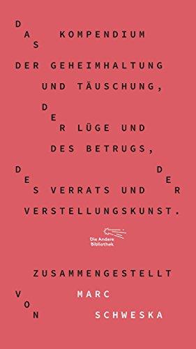 Das Kompendium der Geheimhaltung und Täuschung, der Lüge und des Betrugs, des Verrats und der Verstellungskunst (Die Andere Bibliothek, Band 354)