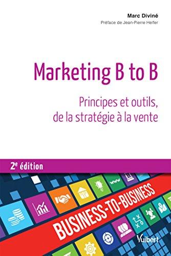 Marketing B to B : principes et outils, de la stratégie à la vente