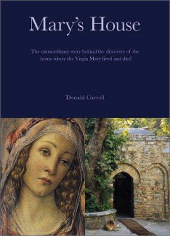 Mary's House: The Extraordinary Story Behind the Discovery of the House Where the Virgin Mary Lived and Died