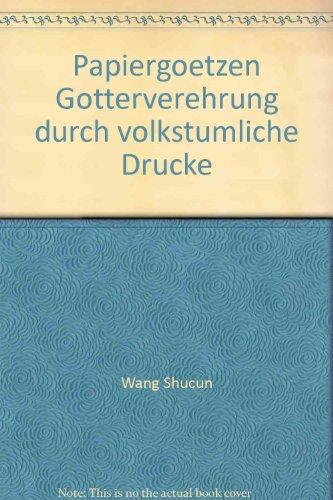 Papiergötzen: Götterverehrung durch volkstümliche Drucke