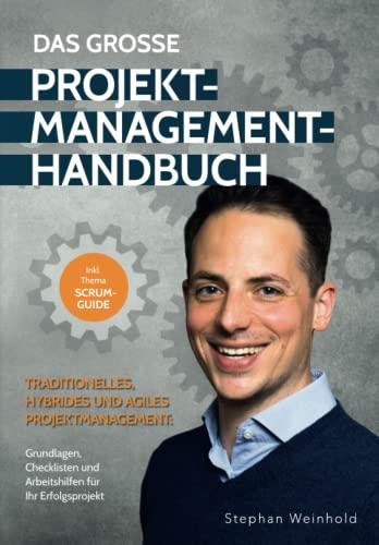 Das Große Projektmanagement-Handbuch – traditionelles, hybrides und agiles Projektmanagement: Grundlagen, Checklisten und Arbeitshilfen für Ihren Projekterfolg (inklusive Scrum-Guide)