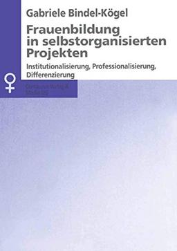 Frauenbildung in selbstorganisierten Projekten: Institutionalisierung, Professionalisierung, Differenzierung (Aktuelle Frauen- und Geschlechterforschung)