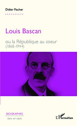 Louis Bascan ou La République au coeur : 1868-1944