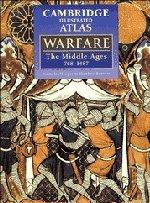 The Cambridge Illustrated Atlas of Warfare: The Middle Ages, 768-1487 (Cambridge Illustrated Atlases)