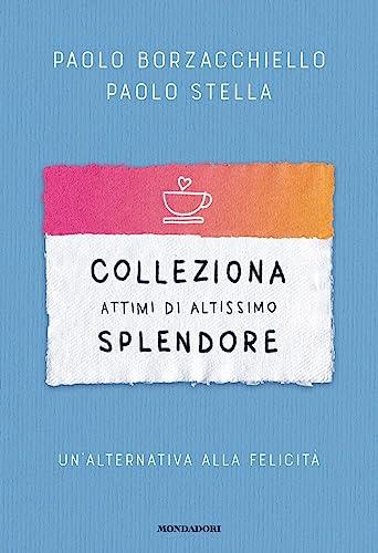 Colleziona attimi di altissimo splendore. Un'alternativa alla felicità