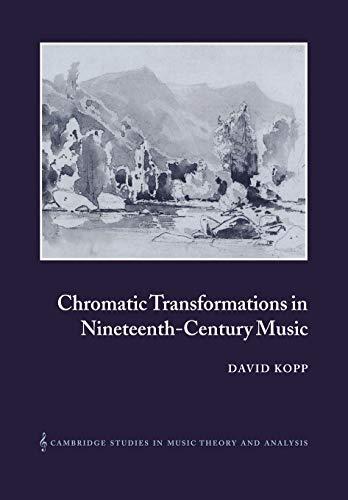 Chromatic Transformations 19C Music (Cambridge Studies in Music Theory and Analysis, Band 17)