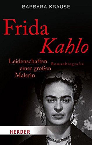 Frida Kahlo: Leidenschaften einer großen Malerin. Romanbiografie (HERDER spektrum)