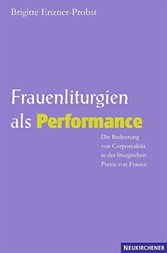 Frauenliturgien als Performance: Die Bedeutung von Corporealität in der liturgischen Praxis von Frauen