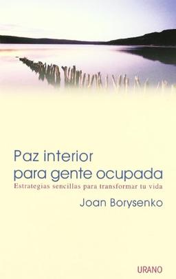 Paz interior para gente ocupada : estrategias sencillas para transformar tu vida (Crecimiento personal)