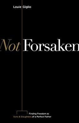 Not Forsaken: Finding Freedom as Sons & Daughters of a Perfect Father