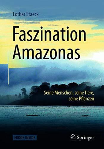 Faszination Amazonas: Seine Menschen, seine Tiere, seine Pflanzen