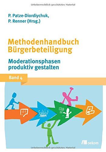 Methodenhandbuch Bürgerbeteiligung: Moderationsphasen produktiv gestalten