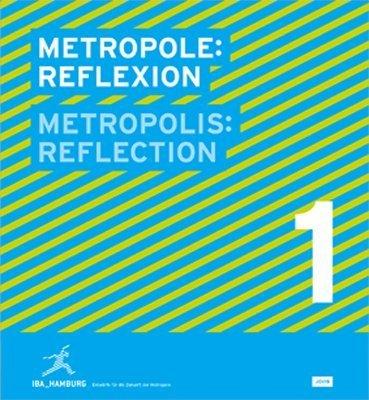 Metropole : Reflexion: IBA Hamburg - Entwürfe für die Zukunft der Metropole 1 (Metropole / Metropolis)