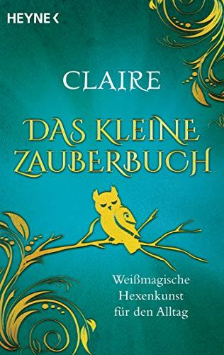 Das kleine Zauberbuch: Weißmagische Hexenkunst für den Alltag