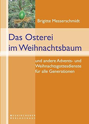 Das Osterei im Weihnachtsbaum: und andere Advents- und Weihnachtsgottesdienste für alle Generationen