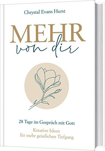 Mehr von dir: 28 Tage im Gespräch mit Gott. Kreative Ideen für mehr geistlichen Tiefgang.