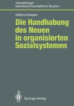 Die Handhabung des Neuen in organisierten Sozialsystemen (Betriebswirtschaftliche Studien) (German Edition)