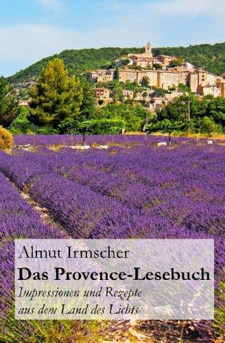 Das Provence-Lesebuch: Impressionen und Rezepte aus dem Land des Lichts