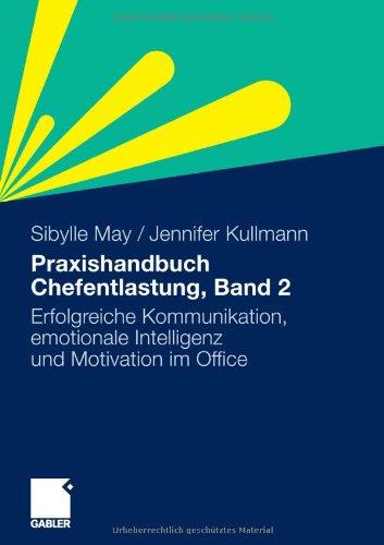 Praxishandbuch Chefentlastung, Bd. 2: Der Leitfaden für erfolgreiche Kommunikation, emotionale Intelligenz und Motivation im Office