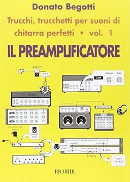 Il Preamplificatore: Trucchi Trucchetti Per Suoni Di Chitarra Perfetti Vol 1