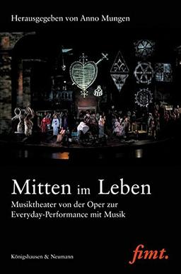 Mitten im Leben: Musiktheater von der Oper zur Everyday-Perfomance mit Musik