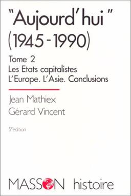 Aujourd'hui (de 1945 à 1990). Vol. 2. Les Etats capitalistes : l'Europe, l'Asie, conclusions