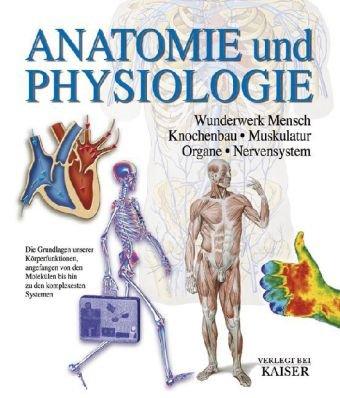 Anatomie und Physiologie: Wunderwerk Mensch - Knochenbau - Muskulatur - Organe - Nervensystem