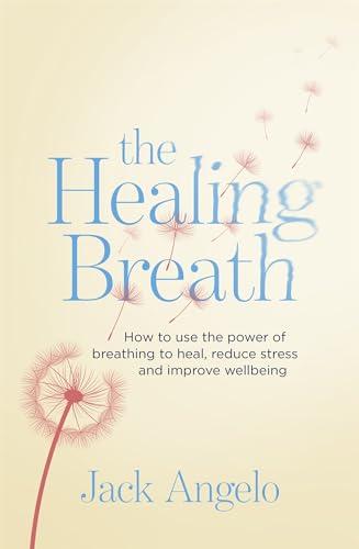 The Healing Breath: How to use the power of breathing to heal, reduce stress and improve wellbeing