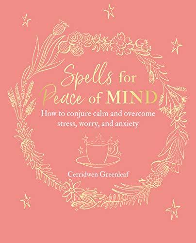 Spells for Peace of Mind: How to conjure calm and overcome stress, worry, and anxiety