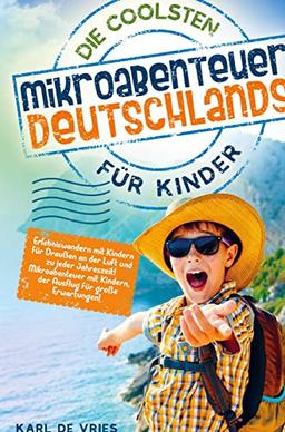 Die coolsten Mikroabenteuer Deutschlands für Kinder: Erlebniswandern mit Kindern für Draußen an der Luft und zu jeder Jahreszeit! Mikroabenteuer mit Kindern, der Ausflug für große Erwartungen!