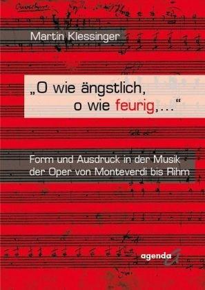 "O wie ängstlich, o wie feurig,...": Form und Ausdruck in der Musik der Oper von Monteverdi bis Rihm