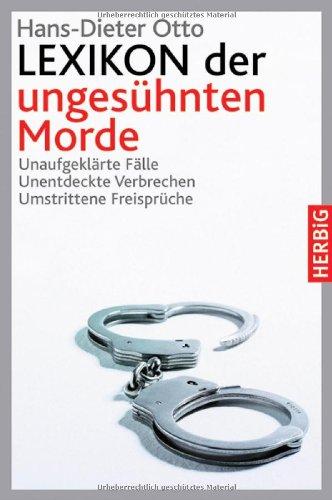 Lexikon der ungesühnten Morde: Unaufgeklärte Fälle - Unentdeckte Verbrechen - Umstrittene Freisprüche