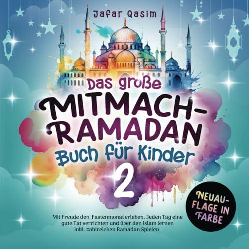 Das große Mitmach-Ramadan Buch für Kinder 2: Mit Freude den Fastenmonat erleben. Jeden Tag eine gute Tat verrichten und über den Islam lernen inkl. zahlreichen Ramadan Spielen. (Neuauflage in Farbe)