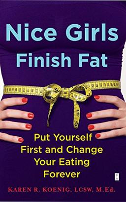 Nice Girls Finish Fat: Put Yourself First and Change Your Eating Forever