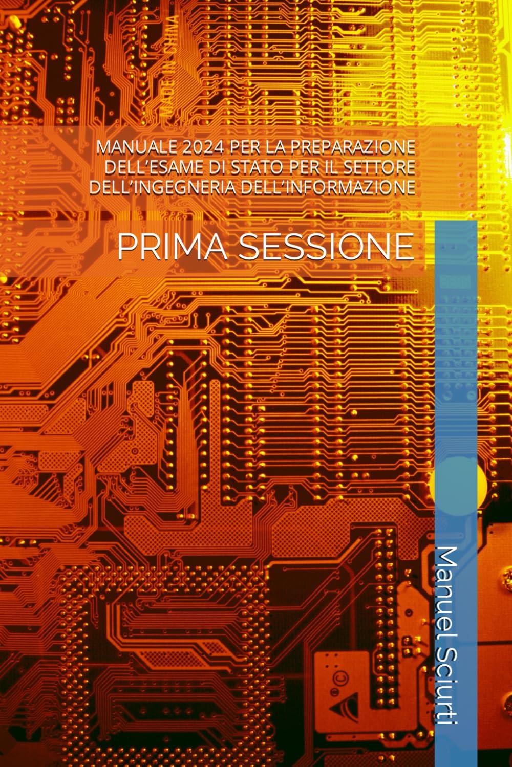 MANUALE 2024 PER LA PREPARAZIONE DELL’ESAME DI STATO PER IL SETTORE DELL’INGEGNERIA DELL’INFORMAZIONE: PRIMA SESSIONE