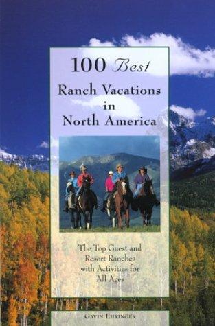 100 Best Ranch Vacations in North America: The Top Guest and Working Ranches with Activities for All Ages