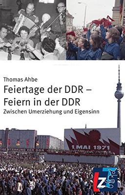 Feiertage der DDR – Feiern in der DDR: Zwischen Umerziehung und Eigensinn